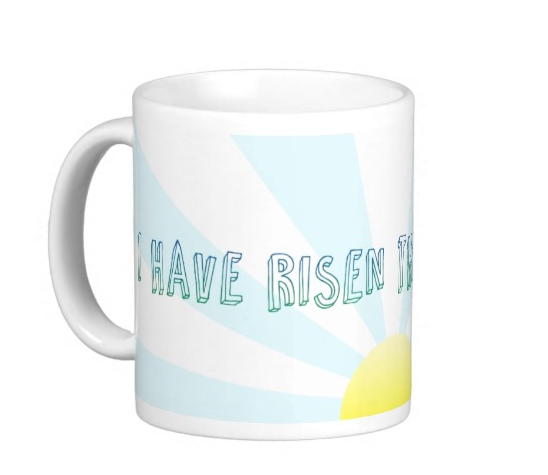 "I Have Risen This Morning" Mug 11oz