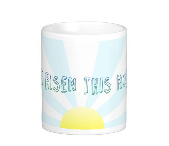 "I Have Risen This Morning" Mug 11oz